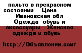 пальто в прекрасном состоянии. › Цена ­ 5 000 - Ивановская обл. Одежда, обувь и аксессуары » Женская одежда и обувь   